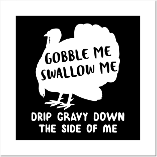 Gobble Me Swallow Me Drip Gravy Down The Side Of Me Turkey Shirt Posters and Art